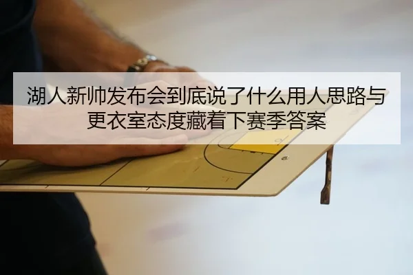 湖人新帅发布会到底说了什么用人思路与更衣室态度藏着下赛季答案